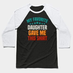 My Favorite Daughter Gave Me This Shirt Dad Baseball T-Shirt